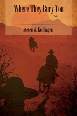 Where They Bury You (Softcover) by Steven W. Kohlhagen