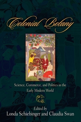 Colonial Botany: Science, Commerce, and Politics in the Early Modern World by 