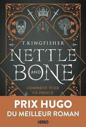 Nettle & Bone: Comment tuer un prince by T. Kingfisher, T. Kingfisher