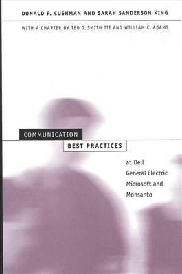 Communication Best Practices at Dell, General Electric, Microsoft, and Monsanto by Donald P. Cushman, Sarah Sanderson King