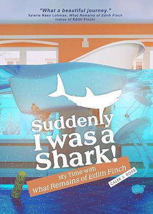 Suddenly I was a Shark!: My Time with What Remains of Edith Finch by Caleb J. Ross