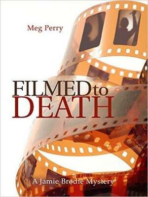 Filmed to Death by Meg Perry