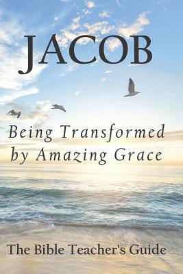 Jacob: Being Transformed by Amazing Grace by Gregory Brown