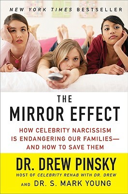 The Mirror Effect: How Celebrity Narcissism Is Endangering Our Families--And How to Save Them by S. Mark Young, Drew Pinsky