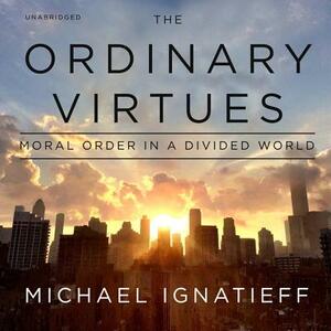 The Ordinary Virtues: Moral Order in a Divided World by 