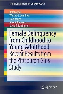 Female Delinquency from Childhood to Young Adulthood: Recent Results from the Pittsburgh Girls Study by Lia Ahonen, Rolf Loeber, Wesley G. Jennings