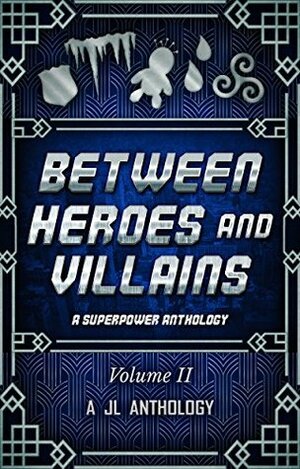 Between Heroes and Villains: A Superpower Anthology by Matthew Dewar, J.L. Bernard, Renee Frey, LB Garrison, Renee Harvey, Mae Baum, Kristy Perkins, Sam Waterhouse, Heather Hayden, Heidi Hayden, Mckayla Eaton, Louise Ross, J. E. Klimov