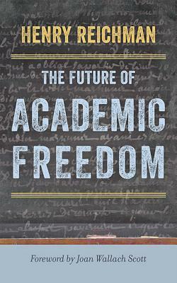 The Future of Academic Freedom by Henry Reichman