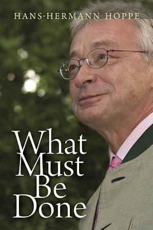 What Must Be Done by Hans-Hermann Hoppe