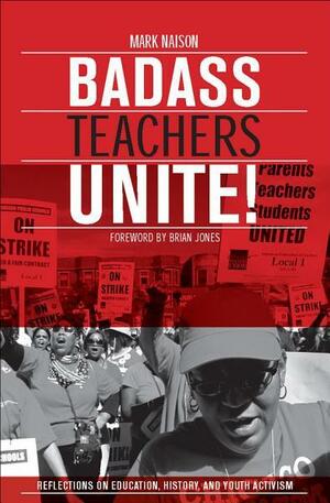 Badass Teachers Unite!: Writing on Education, History, and Youth Activism by Mark Naison