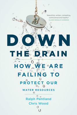 Down the Drain: How We Are Failing to Protect Our Water Resources by Chris Wood