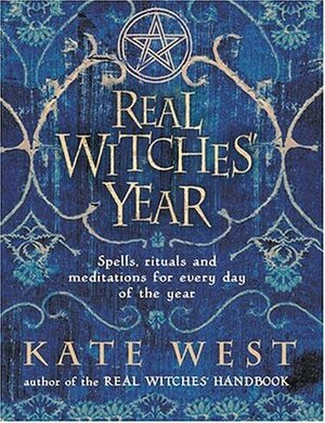 The Real Witches' Year: Spells, Rituals And Meditations For Every Day Of The Year by Kate West