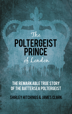 The Poltergeist Prince of London: The Remarkable True Story of the Battersea Poltergeist by Shirley Hitchings