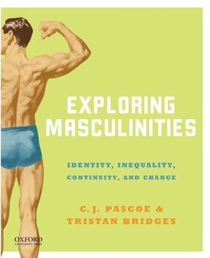 Exploring Masculinities: Identity, Inequality, Continuity and Change by Tristan Bridges, C.J. Pascoe