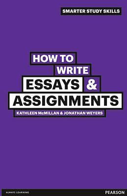How to Write Essays &amp; Assignments by Jonathan Weyers, Kathleen McMillan