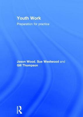 Youth Work: Preparation for Practice by Jason Wood, Gill Thompson, Sue Westwood