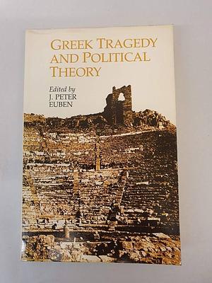 Greek Tragedy and Political Theory by J. Peter Euben