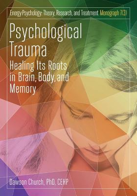 Psychological Trauma: Healing Its Roots in Brain, Body and Memory by Dawson Church