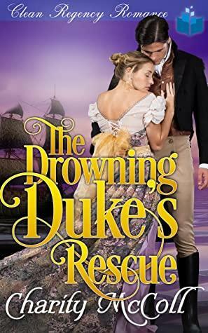 The Drowning Duke's Rescue: Clean Regency Romance by Charity McColl