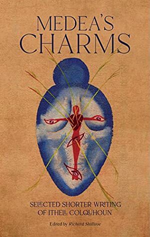Medea's Charms: Selected Short Writing of Ithell Colquhoun by Ithell Colquhoun