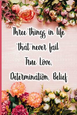 Three Things in Life That Never Fail True Love, Determination, Belief by Jane Maxwell