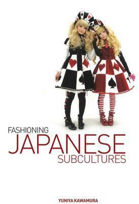 Fashioning Japanese Subcultures by Yuniya Kawamura