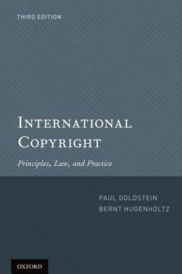 International Copyright: Principles, Law, and Practice by Paul Goldstein, P. Bernt Hugenholtz