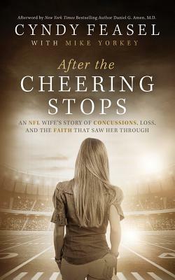 After the Cheering Stops: An NFL Wife's Story of Concussions, Loss and the Faith That Saw Her Through by Mike Yorkey, Cyndy Feasel