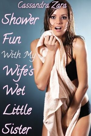 Shower Fun With My Wife's Wet Little Sister by Cassandra Zara