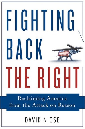 Fighting Back the Right: Reclaiming America from the Attack on Reason by David Niose