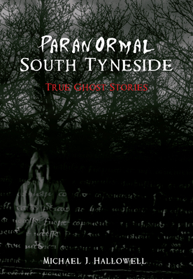 Paranormal South Tyneside by Michael J. Hallowell