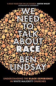 We Need To Talk About Race: Understanding the Black Experience in White Majority Churches by Ben Lindsay