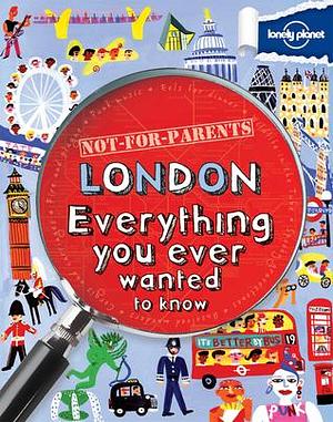 Lonely Planet Not for Parents London: Everything You Ever Wanted to Know by Klay Lamprell, Lonely Planet, Lonely Planet