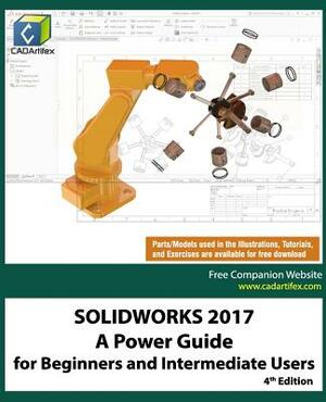 Solidworks 2017: A Power Guide for Beginners and Intermediate Users by Cadartifex