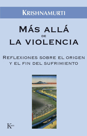 Más allá de la violencia: Reflexiones sobre el origen y el fin del sufrimiento by J. Krishnamurti, Armando Clavier