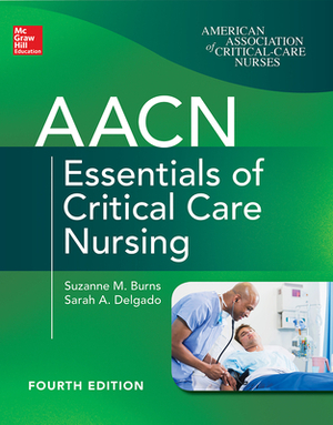 Aacn Essentials of Critical Care Nursing, Fourth Edition by Sarah A. Delgado, Suzanne M. Burns
