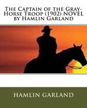 The Captain of the Gray-Horse Troop (1902) NOVEL by Hamlin Garland by Hamlin Garland