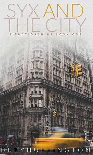 Syx and the City (Situationships Book 1) by Grey Huffington