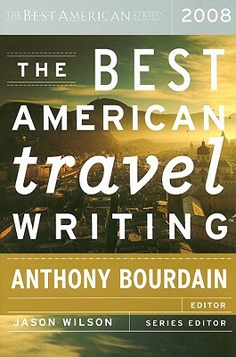 The Best American Travel Writing 2008 by Anthony Bourdain, Jason Wilson