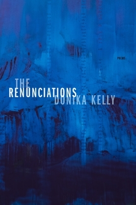The Renunciations: Poems by Donika Kelly