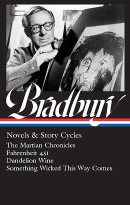 Novels & Story Cycles --The Martian Chronicles • Fahrenheit 451 • Dandelion Wine • Something Wicked This Way Comes - Library of America #347 by Jonathan R. Eller, Ray Bradbury