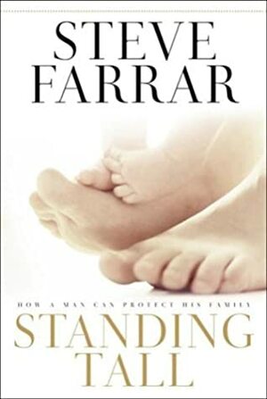 Standing Tall: How a Man Can Protect His Family by Steve Farrar