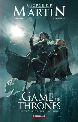A Game of Thrones - Le Trône de fer, volume I by Tommy Patterson, George R.R. Martin, Daniel Abraham