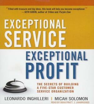 Exceptional Service, Exceptional Profit: The Secrets of Building a Five-Star Customer Service Organization by Micah Solomon, Leonardo Inghilleri