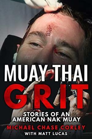 Muay Thai Grit: Stories Of An American Nak Muay by Matt Lucas, Michael Chase Corley