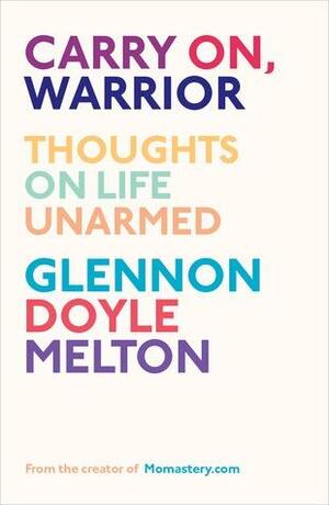 Carry On, Warrior: Thoughts on Life Unarmed by Glennon Doyle Melton
