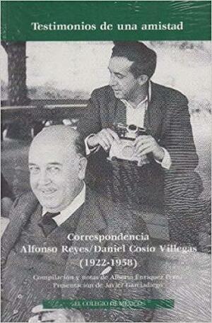 Testimonios de Una Amistad: Correspondencia Alfonso Reyes/Daniel Cosio Villegas 1922-1958 by Alfonso Reyes, Alberto Enriquez Perea