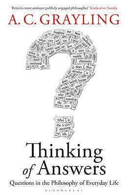 Thinking Of Answers: Questions In The Philosophy Of Everyday Life by A.C. Grayling