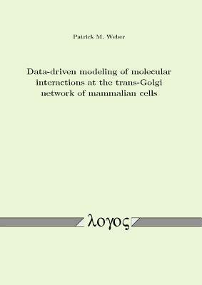 Data-Driven Modeling of Molecular Interactions at the Trans-Golgi Network of Mammalian Cells by Patrick Weber