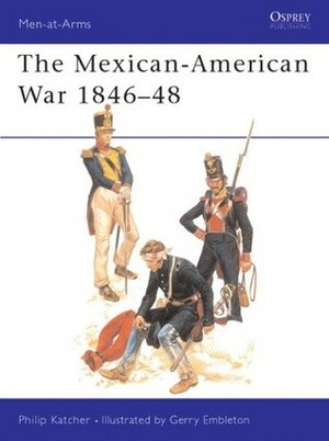 The Mexican-American War 1846–48 by Philip R.N. Katcher